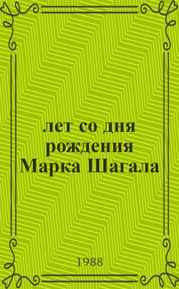 100 лет со дня рождения Марка Шагала : Кат. кн. выст