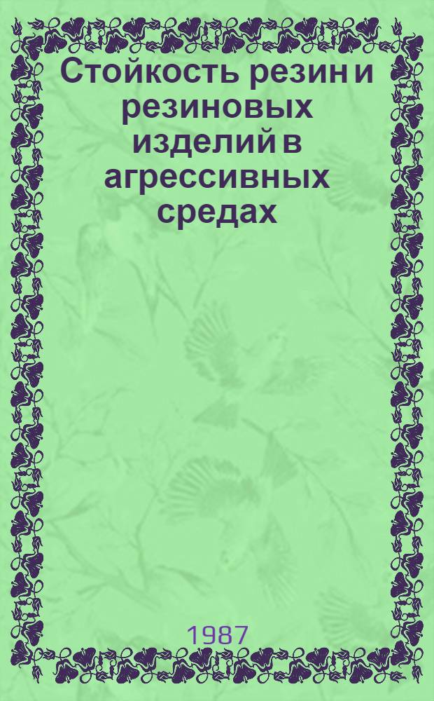 Стойкость резин и резиновых изделий в агрессивных средах : Ретросп. аннот. библиогр. указ. отеч. и иностр. лит. за 1980-1986 гг