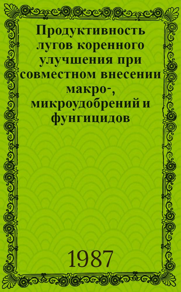 Продуктивность лугов коренного улучшения при совместном внесении макро-, микроудобрений и фунгицидов : Автореф. дис. на соиск. учен. степ. канд. с.-х. наук : (06.01.12)