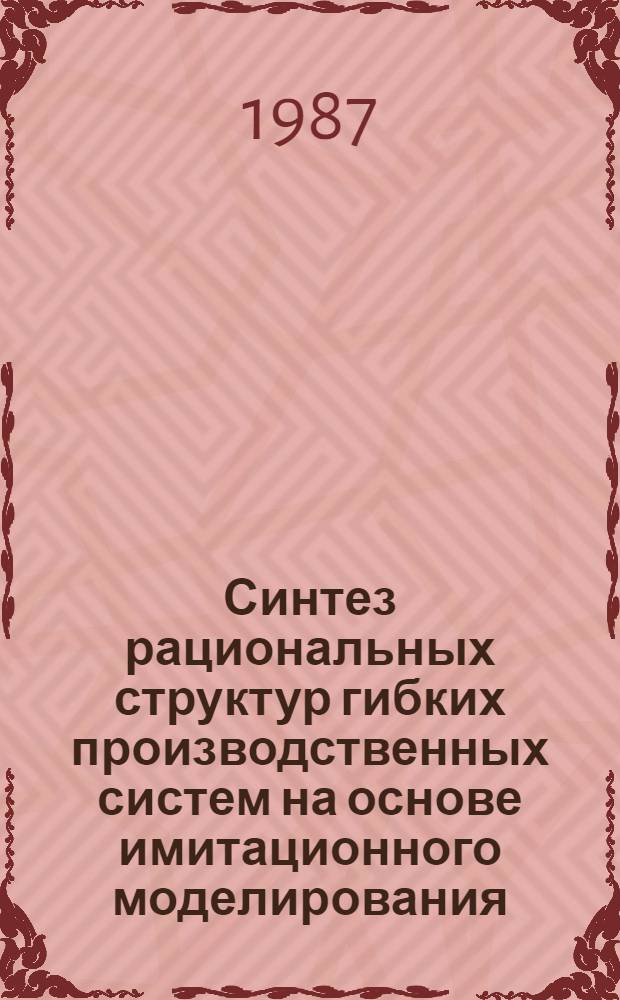 Синтез рациональных структур гибких производственных систем на основе имитационного моделирования : Автореф. дис. на соиск. учен. степ. канд. техн. наук : (05.02.18)