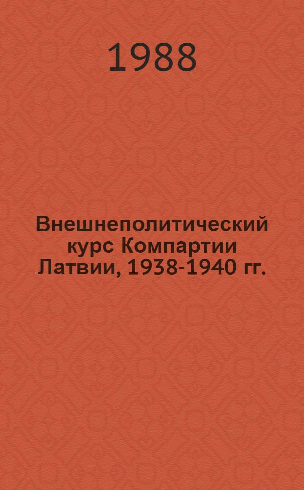Внешнеполитический курс Компартии Латвии, 1938-1940 гг. : (Материал в помощь лектору)