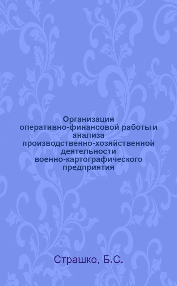 Организация оперативно-финансовой работы и анализа производственно-хозяйственной деятельности военно-картографического предприятия : Учеб. пособие для слушателей Академии