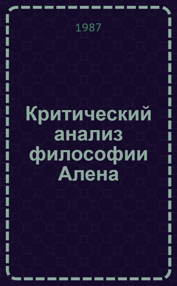 Критический анализ философии Алена : Автореф. дис. на соиск. учен. степ. канд. филос. наук : (09.00.03)