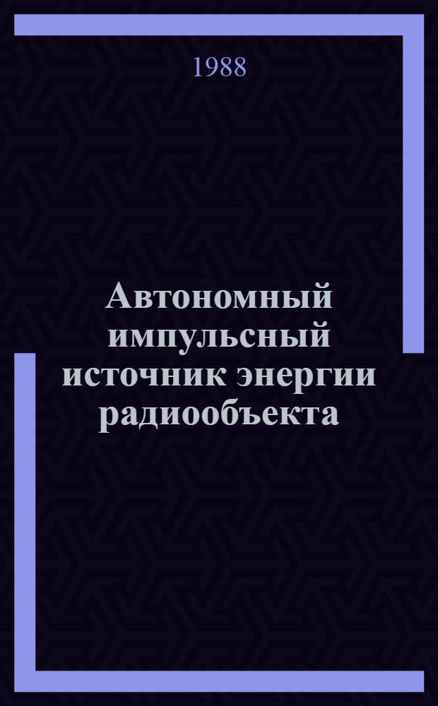 Автономный импульсный источник энергии радиообъекта : Автореф. дис. на соиск. учен. степ. к. т. н