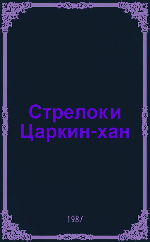 Стрелок и Царкин-хан : Калм. сказка : Для ст. дошк. и мл. шк. возраста
