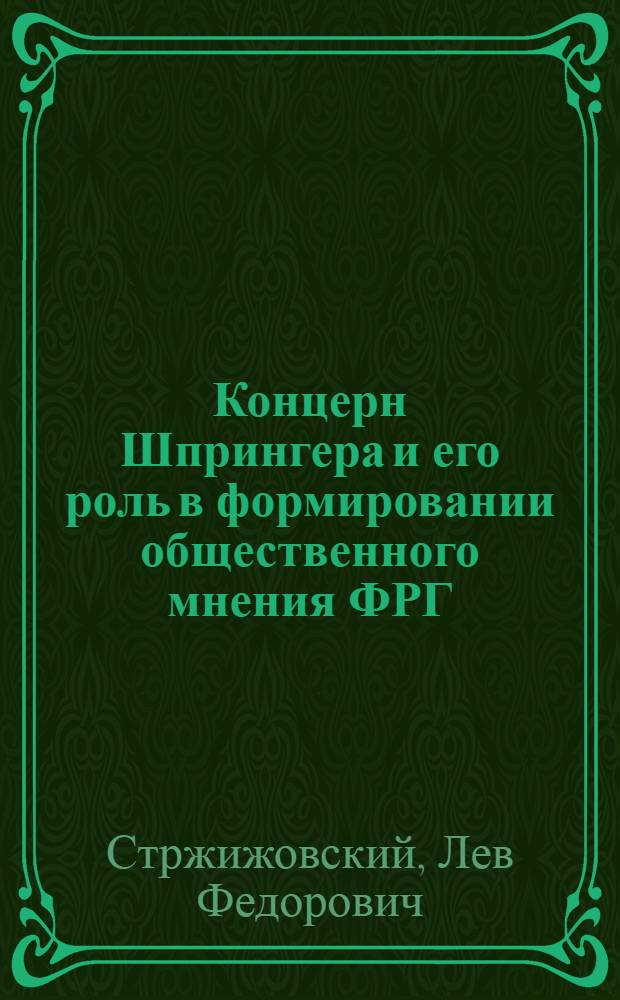 Концерн Шпрингера и его роль в формировании общественного мнения ФРГ (1946-1985 гг.) : Автореф. дис. на соиск. учен. степ. д-ра ист. наук : (07.00.10)