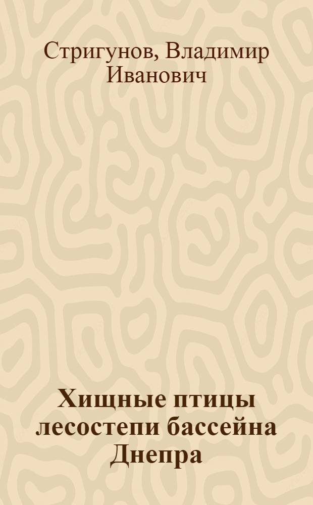 Хищные птицы лесостепи бассейна Днепра : Автореф. дис. на соиск. учен. степ. канд. биол. наук : (03.00.08)