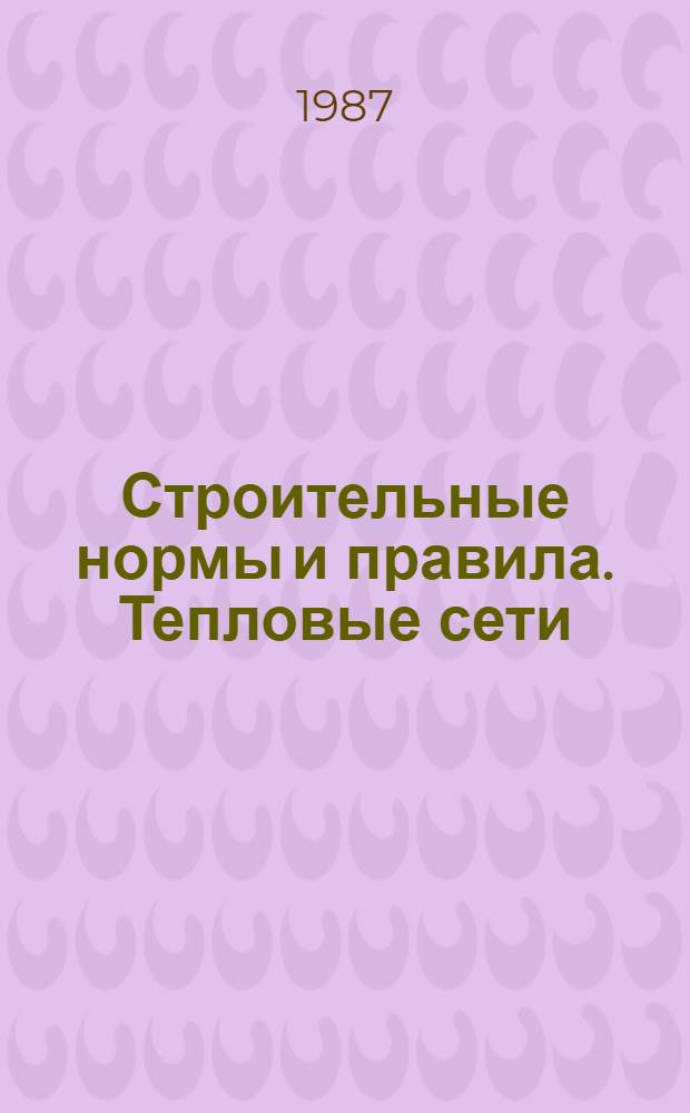 Строительные нормы и правила. Тепловые сети : СНиП 2.04.07-86 : Утв. Гос. строит. ком. СССР 30.12.86 : Взамен СНиП II-Г. 10-73 : Срок введ. в действие 01.01.88
