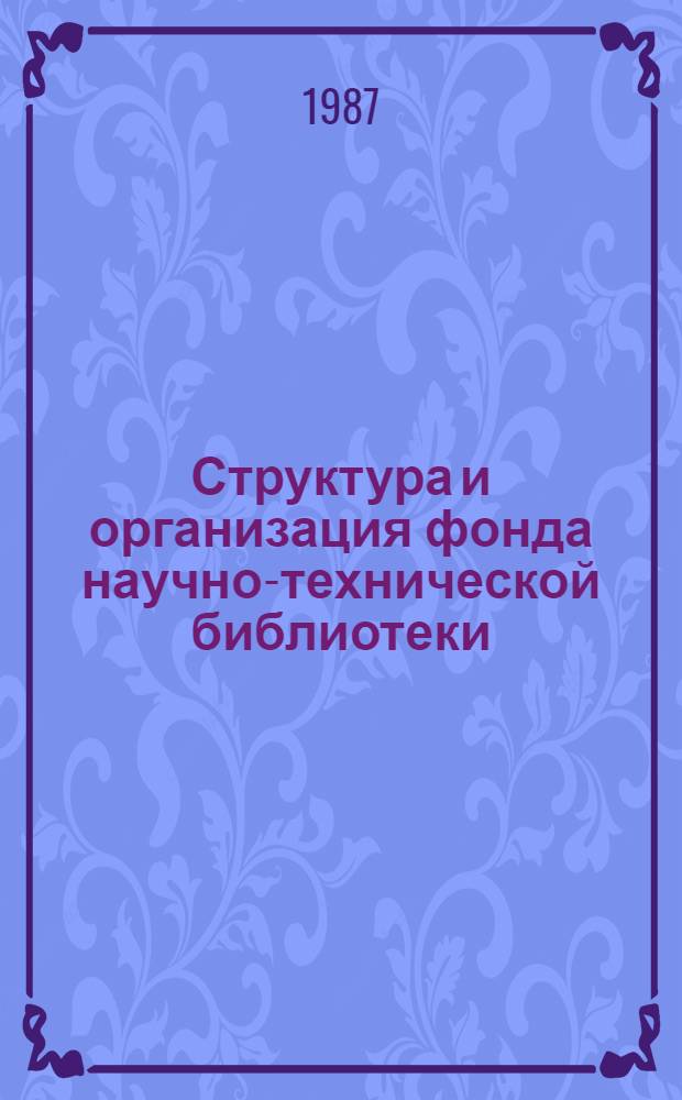 Структура и организация фонда научно-технической библиотеки : (Метод. письмо)