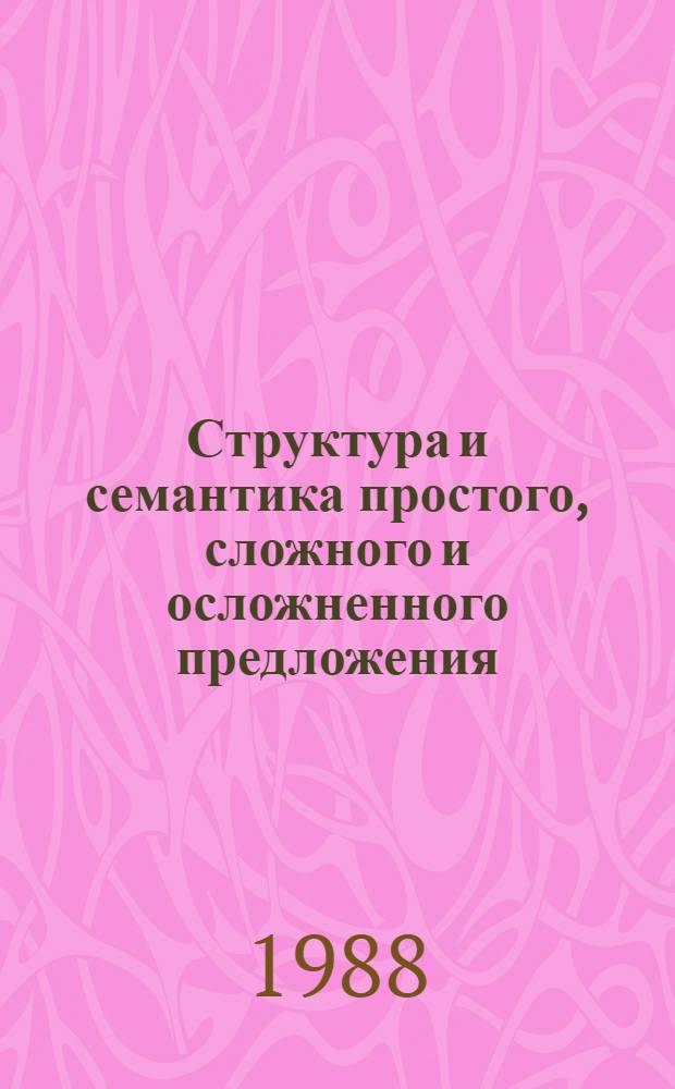 Структура и семантика простого, сложного и осложненного предложения : Межвуз. сб. науч. тр