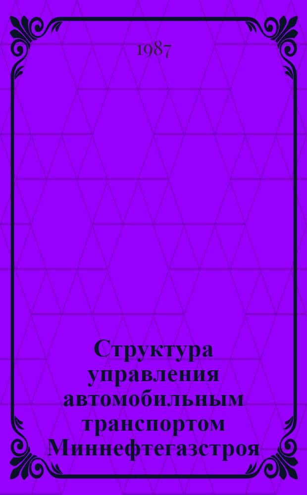 Структура управления автомобильным транспортом Миннефтегазстроя : (Основные положения)