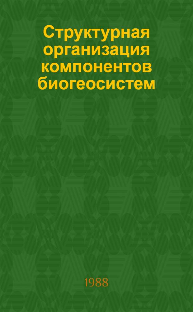 Структурная организация компонентов биогеосистем : (Сравнит. и количеств. анализ) : Сб. науч. тр