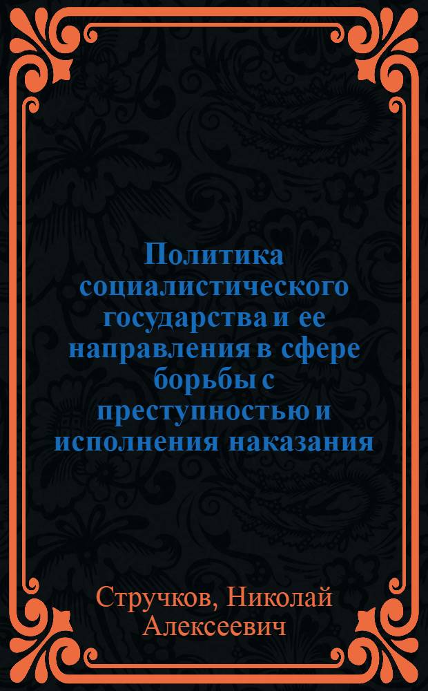 Политика социалистического государства и ее направления в сфере борьбы с преступностью и исполнения наказания : Учеб. пособие