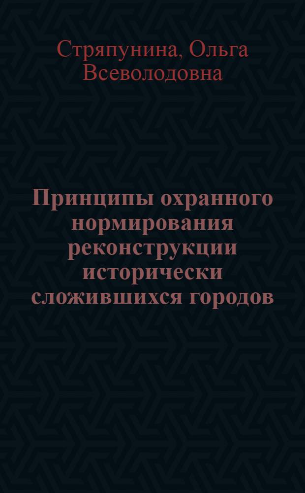 Принципы охранного нормирования реконструкции исторически сложившихся городов : Автореф. дис. на соиск. учен. степ. канд. архитектуры : (18.00.01)