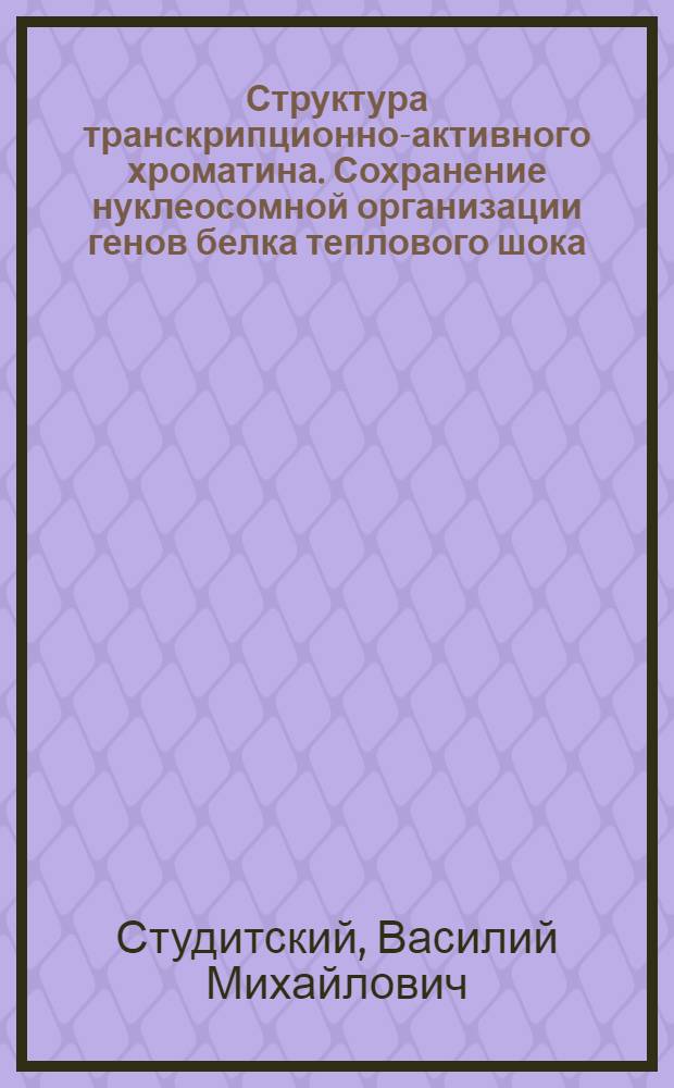 Структура транскрипционно-активного хроматина. Сохранение нуклеосомной организации генов белка теплового шока (бтш 70) при умеренной транскрипции : Автореф. дис. на соиск. учен. степ. канд. биол. наук : (03.00.03)