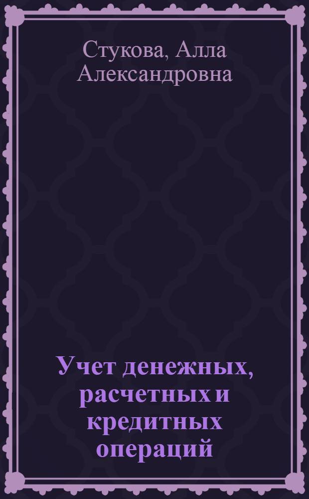 Учет денежных, расчетных и кредитных операций : Текст лекций для студентов спец. 1736, 1738