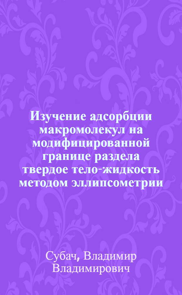 Изучение адсорбции макромолекул на модифицированной границе раздела твердое тело-жидкость методом эллипсометрии : Автореф. дис. на соиск. учен. степ. канд. физ.-мат. наук : (01.04.07)