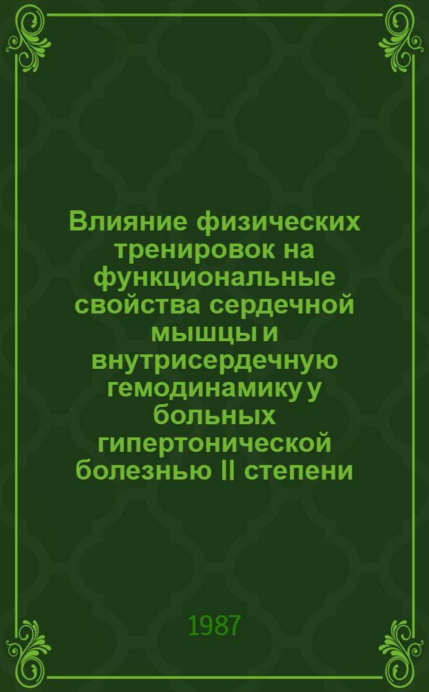 Влияние физических тренировок на функциональные свойства сердечной мышцы и внутрисердечную гемодинамику у больных гипертонической болезнью II степени : Автореф. дис. на соиск. учен. степ. канд. мед. наук : (14.00.06; 14.00.19)