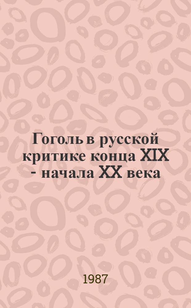 Гоголь в русской критике конца XIX - начала XX века : Автореф. дис. на соиск. учен. степ. канд. филол. наук : (10.01.01)