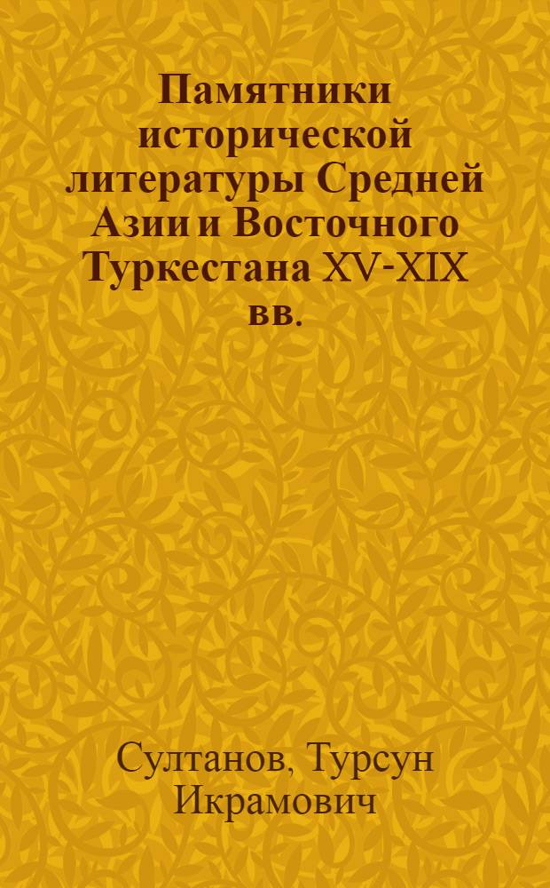 Памятники исторической литературы Средней Азии и Восточного Туркестана XV-XIX вв. : (Пробл. генезиса и функционирования) : Автореф. дис. на соиск. учен. степ. д-ра ист. наук : (07.00.09)