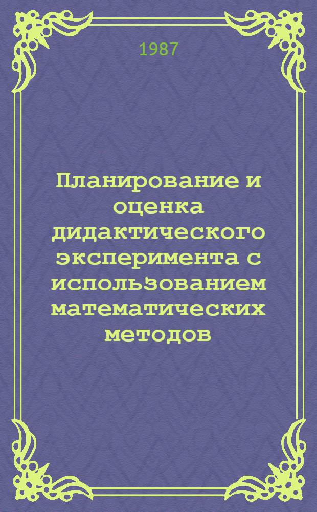 Планирование и оценка дидактического эксперимента с использованием математических методов : Автореф. дис. на соиск. учен. степ. канд. пед. наук : (13.00.01)