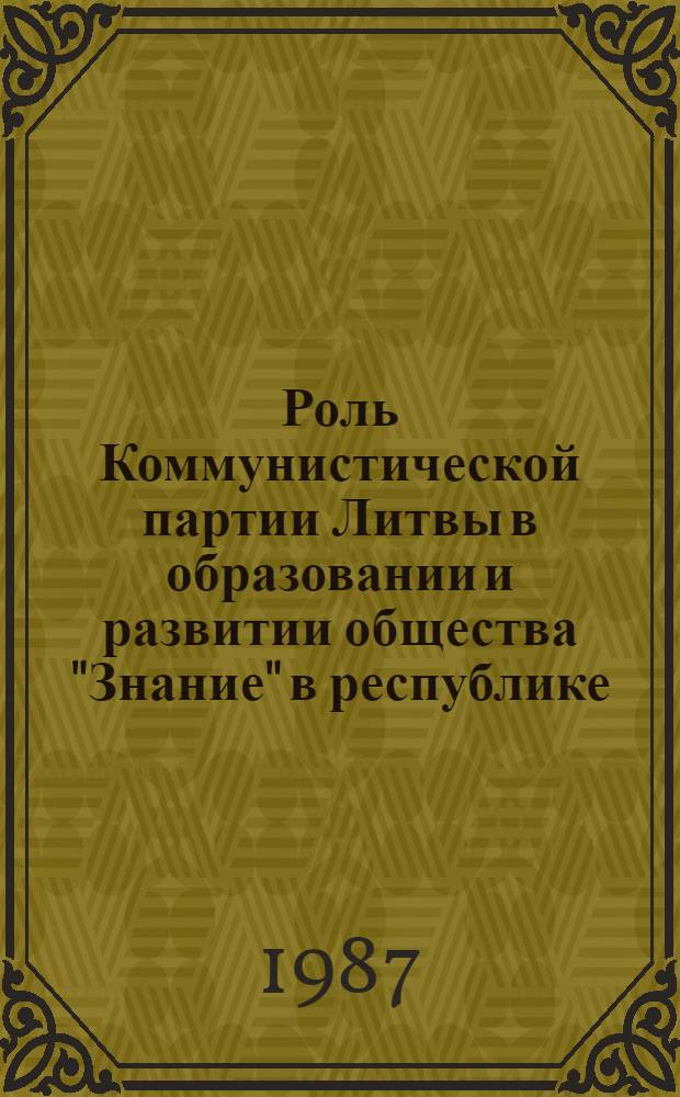 Роль Коммунистической партии Литвы в образовании и развитии общества "Знание" в республике (1947-1975 гг.) : Автореф. дис. на соиск. учен. степ. канд. ист. наук : (07.00.01)
