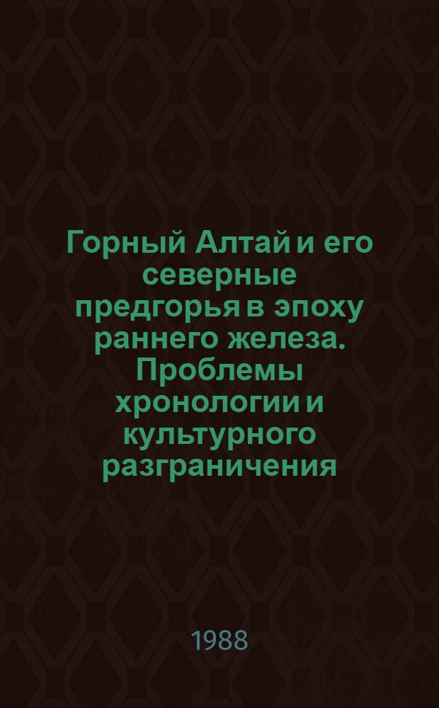 Горный Алтай и его северные предгорья в эпоху раннего железа. Проблемы хронологии и культурного разграничения