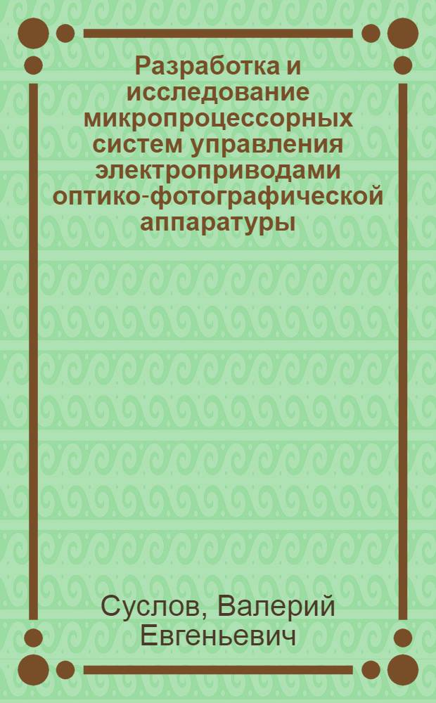 Разработка и исследование микропроцессорных систем управления электроприводами оптико-фотографической аппаратуры : Автореф. дис. на соиск. учен. степ. канд. техн. наук : (05.09.03)