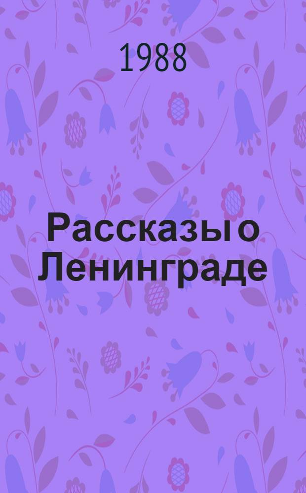 Рассказы о Ленинграде : Для сред. и ст. шк. возраста