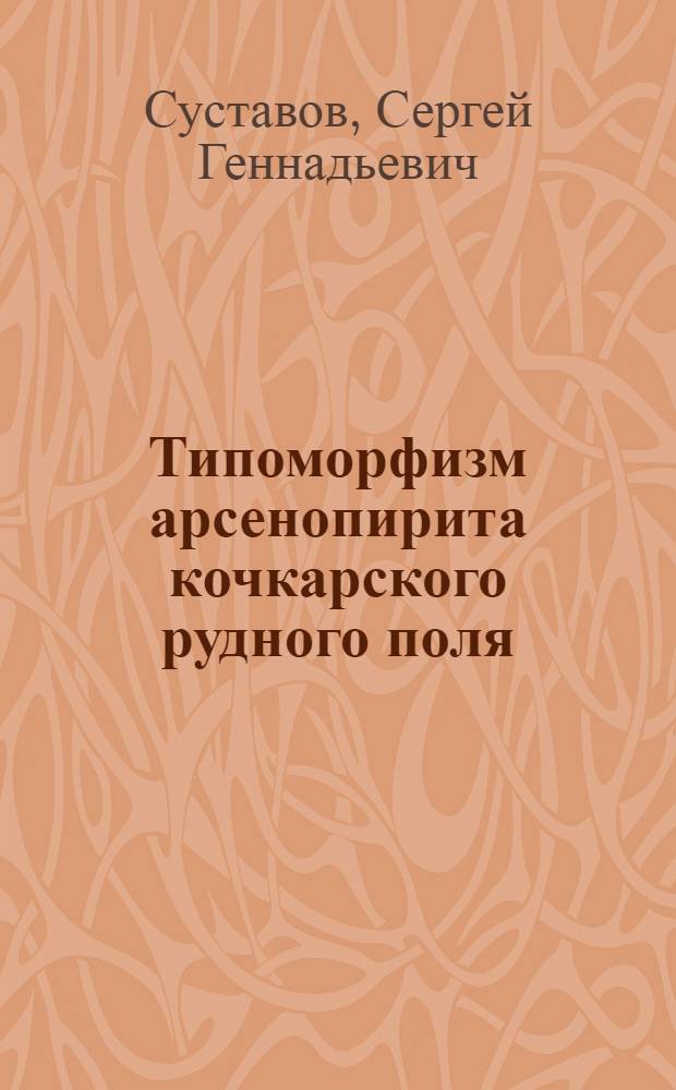 Типоморфизм арсенопирита кочкарского рудного поля : Автореф. дис. на соиск. учен. степ. к. г.-м. н