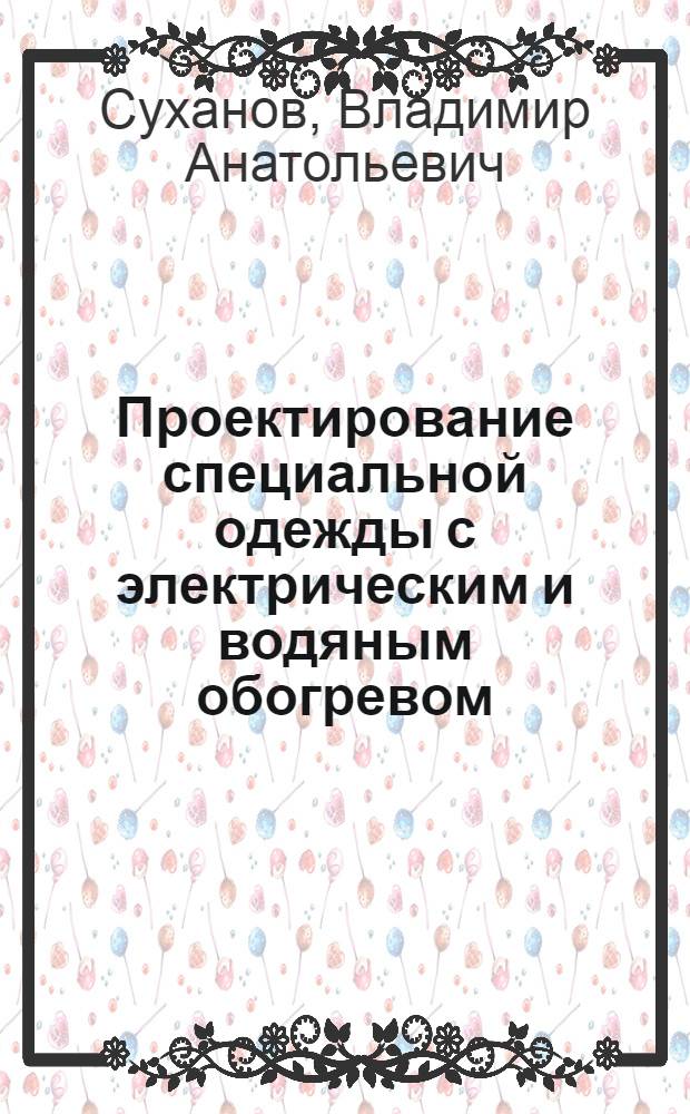 Проектирование специальной одежды с электрическим и водяным обогревом : Автореф. дис. на соиск. учен. степ. к. т. н