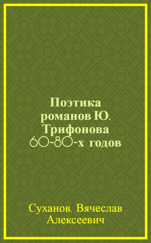Поэтика романов Ю. Трифонова 60-80-х годов : (На материале романов о современности "Утоление жажды", "Старик", "Время и место") : Автореф. дис. на соиск. учен. степ. канд. филол. наук : (10.01.02)