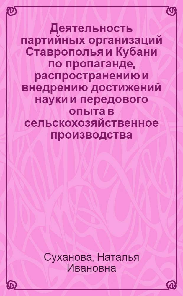 Деятельность партийных организаций Ставрополья и Кубани по пропаганде, распространению и внедрению достижений науки и передового опыта в сельскохозяйственное производства (1971-1980 гг.) : Автореф. дис. на соиск. учен. степ. канд. ист. наук : (07.00.01)