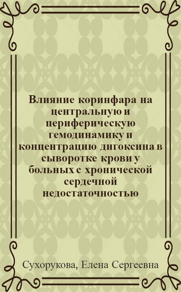 Влияние коринфара на центральную и периферическую гемодинамику и концентрацию дигоксина в сыворотке крови у больных с хронической сердечной недостаточностью : Автореф. дис. на соиск. учен. степ. канд. мед. наук : (14.00.06)