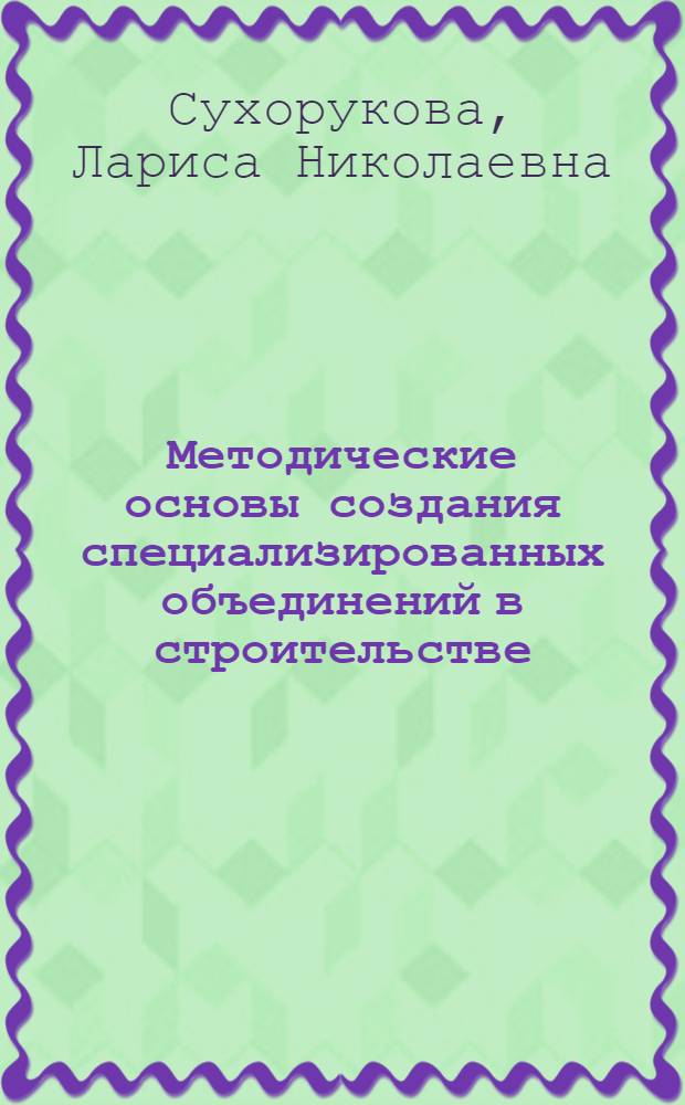 Методические основы создания специализированных объединений в строительстве : Автореф. дис. на соиск. учен. степ. канд. экон. наук : (08.00.24)