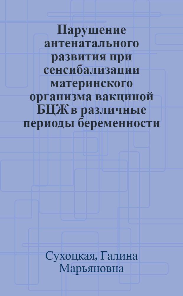 Нарушение антенатального развития при сенсибализации материнского организма вакциной БЦЖ в различные периоды беременности : (Эксперим. исслед.) : Автореф. дис. на соиск. учен. степ. канд. мед. наук : (14.00.16)