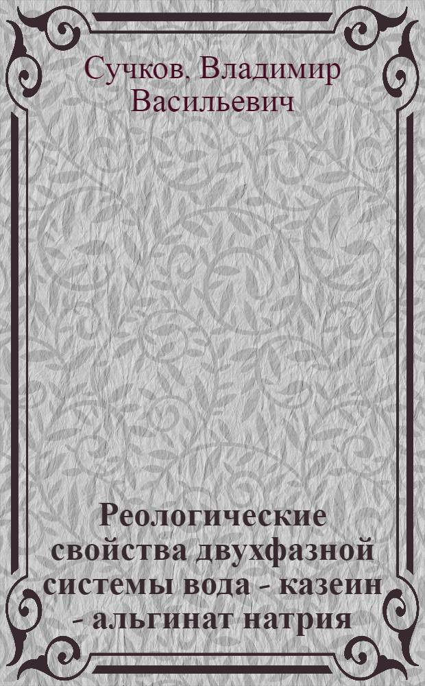 Реологические свойства двухфазной системы вода - казеин - альгинат натрия : Автореф. дис. на соиск. учен. степ. к. х. н