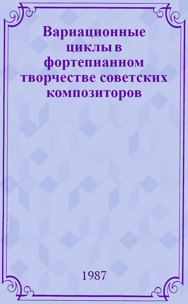 Вариационные циклы в фортепианном творчестве советских композиторов : (К пробл. эволюции жанра в XX в.) : Автореф. дис. на соиск. учен. степ. канд. искусствоведения : (17.00.02)