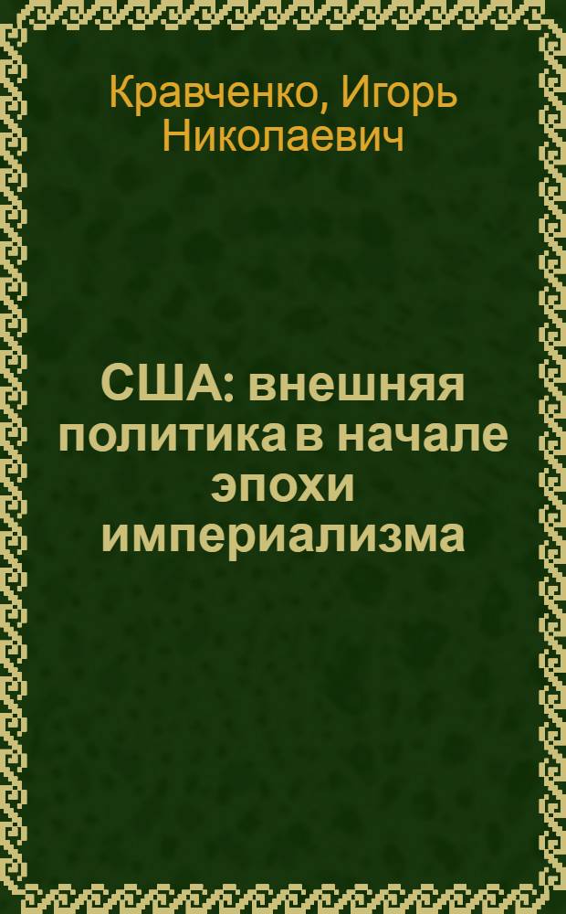США: внешняя политика в начале эпохи империализма : (Современ. буржуаз. амер. историография) : Науч.-аналит. обзор