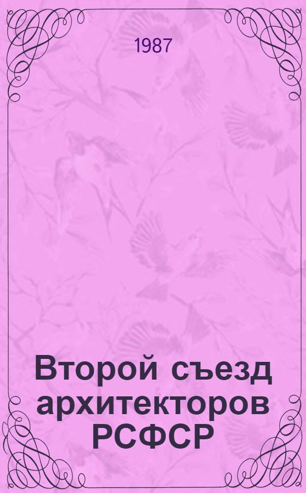Второй съезд архитекторов РСФСР : Сокр. стеногр. отчет, Москва, 1987 г., 10-12 марта