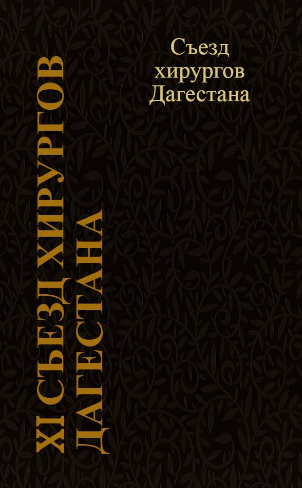 XI съезд хирургов Дагестана (17-19 декабря 1987 г.) : Тез. докл
