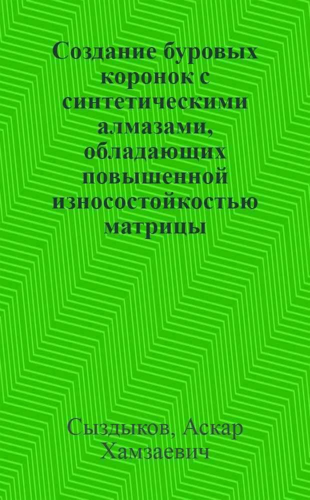 Создание буровых коронок с синтетическими алмазами, обладающих повышенной износостойкостью матрицы : Автореф. дис. на соиск. учен. степ. канд. техн. наук : (05.15.14)