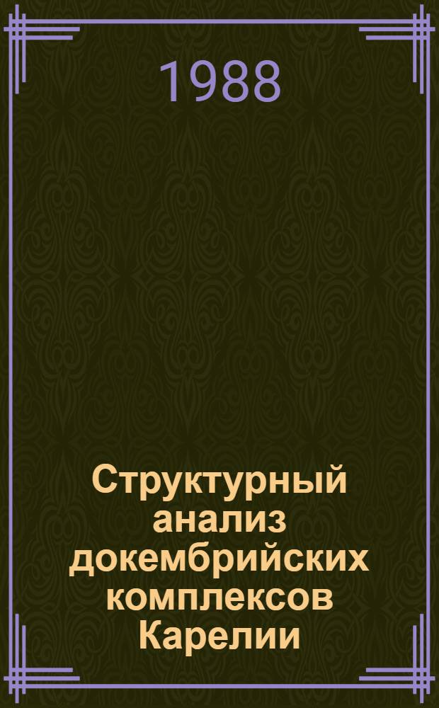 Структурный анализ докембрийских комплексов Карелии : Препр. докл. на заседании Учен. совета Ин-та геологии 22 дек. 1988 г