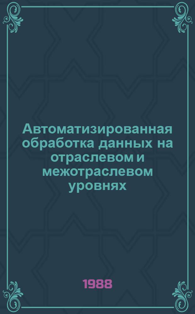 Автоматизированная обработка данных на отраслевом и межотраслевом уровнях : Учеб. пособие для спец. "Экон. информатика и автоматизир. системы управления"