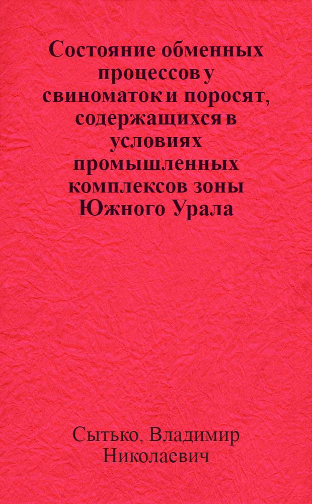 Состояние обменных процессов у свиноматок и поросят, содержащихся в условиях промышленных комплексов зоны Южного Урала : Автореф. дис. на соиск. учен. степ. д-ра вет. наук : (16.00.01)