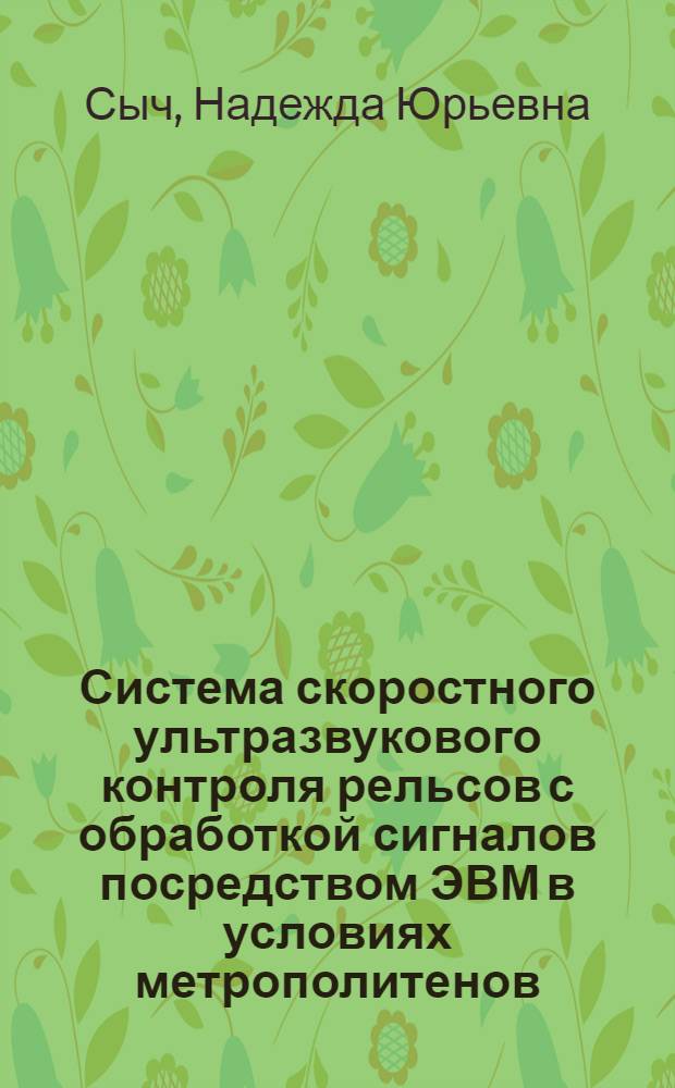 Система скоростного ультразвукового контроля рельсов с обработкой сигналов посредством ЭВМ в условиях метрополитенов : Автореф. дис. на соиск. учен. степ. канд. техн. наук : (05.02.11)