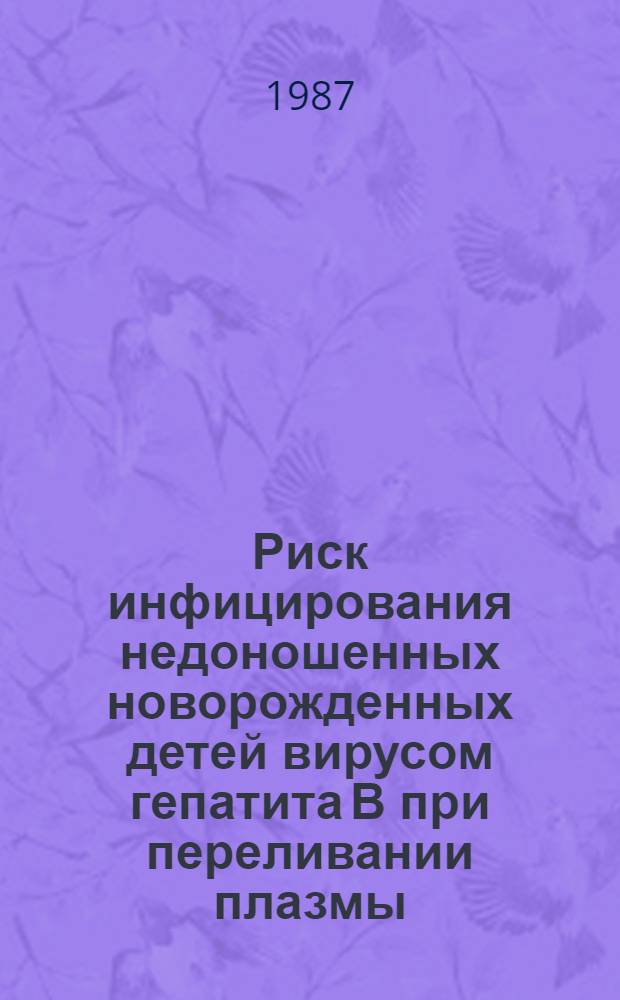 Риск инфицирования недоношенных новорожденных детей вирусом гепатита В при переливании плазмы, не содержащей НВs-антиген по методу ВИЭФ : Автореф. дис. на соиск. учен. степ. канд. мед. наук : (14.00.30)