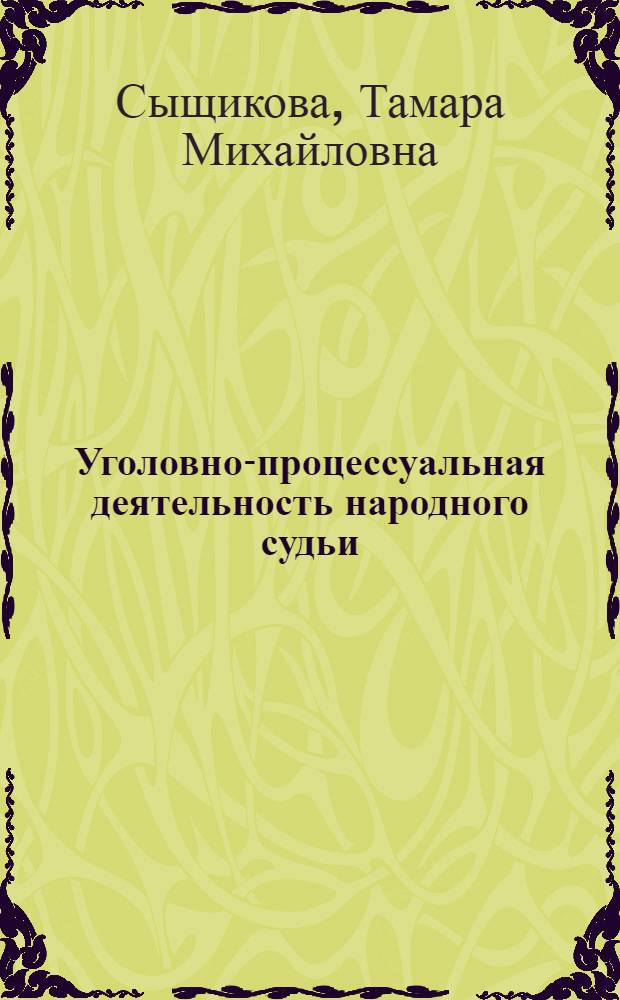 Уголовно-процессуальная деятельность народного судьи : Автореф. дис. на соиск. учен. степ. канд. юрид. наук : (12.00.09)