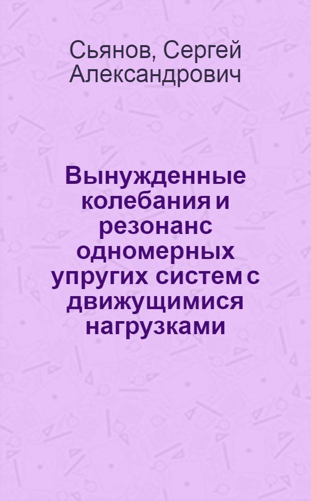 Вынужденные колебания и резонанс одномерных упругих систем с движущимися нагрузками : Автореф. дис. на соиск. учен. степ. канд. физ.-мат. наук : (01.02.01)