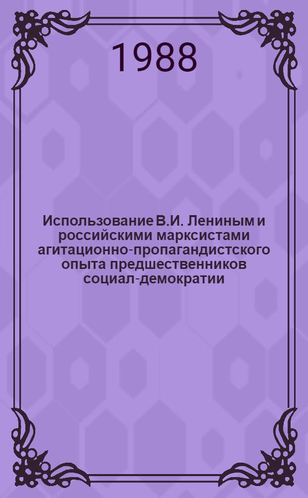 Использование В.И. Лениным и российскими марксистами агитационно-пропагандистского опыта предшественников социал-демократии (1883-1903 гг.) : Автореф. дис. на соиск. учен. степ. канд. ист. наук : (07.00.01)